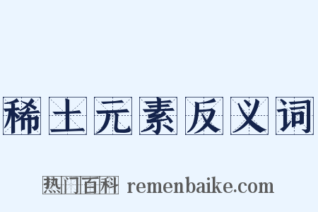 稀土元素反义词是什么意思的图片